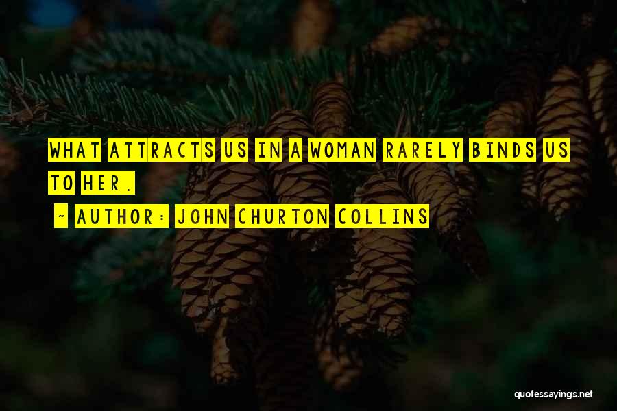 John Churton Collins Quotes: What Attracts Us In A Woman Rarely Binds Us To Her.
