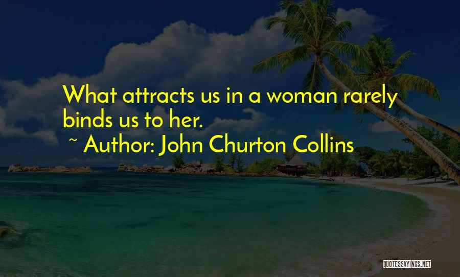 John Churton Collins Quotes: What Attracts Us In A Woman Rarely Binds Us To Her.