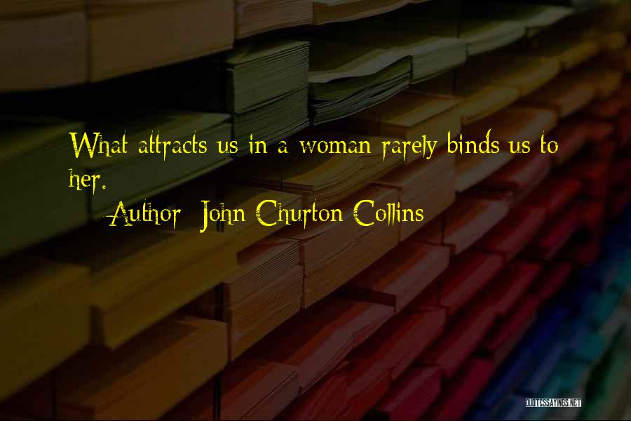 John Churton Collins Quotes: What Attracts Us In A Woman Rarely Binds Us To Her.