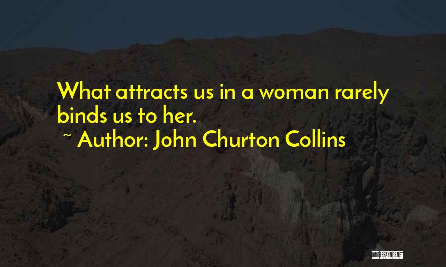 John Churton Collins Quotes: What Attracts Us In A Woman Rarely Binds Us To Her.