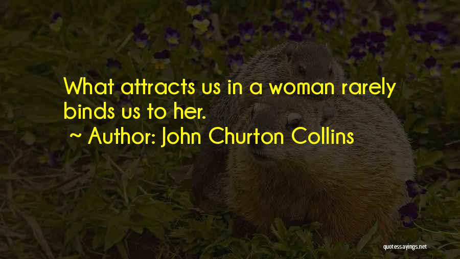 John Churton Collins Quotes: What Attracts Us In A Woman Rarely Binds Us To Her.