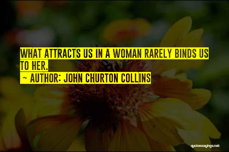John Churton Collins Quotes: What Attracts Us In A Woman Rarely Binds Us To Her.