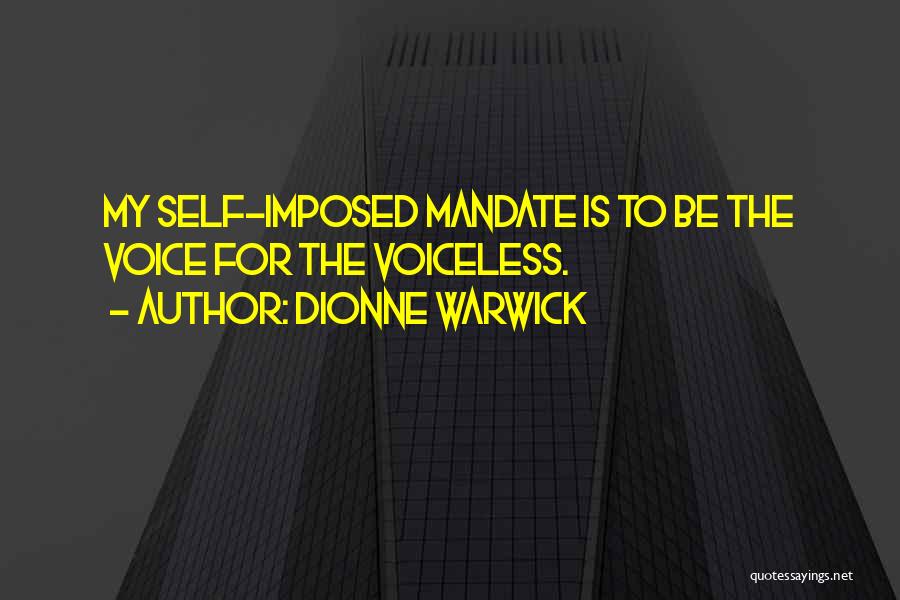 Dionne Warwick Quotes: My Self-imposed Mandate Is To Be The Voice For The Voiceless.