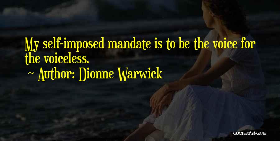 Dionne Warwick Quotes: My Self-imposed Mandate Is To Be The Voice For The Voiceless.