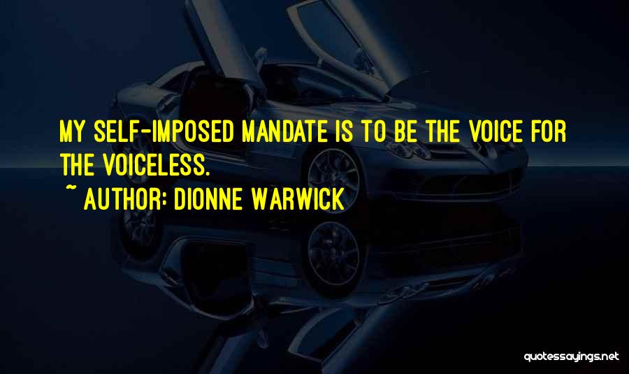 Dionne Warwick Quotes: My Self-imposed Mandate Is To Be The Voice For The Voiceless.