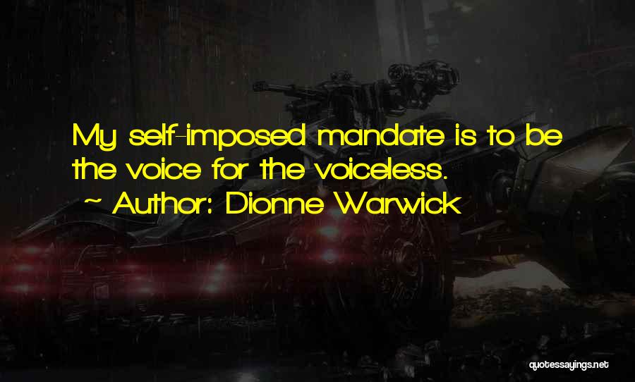 Dionne Warwick Quotes: My Self-imposed Mandate Is To Be The Voice For The Voiceless.