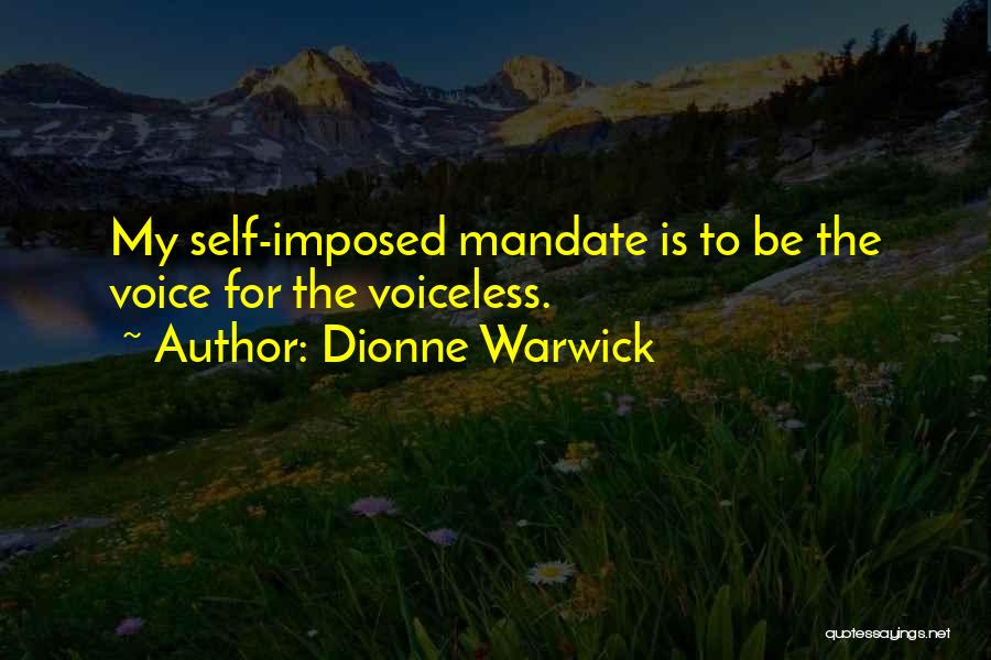 Dionne Warwick Quotes: My Self-imposed Mandate Is To Be The Voice For The Voiceless.