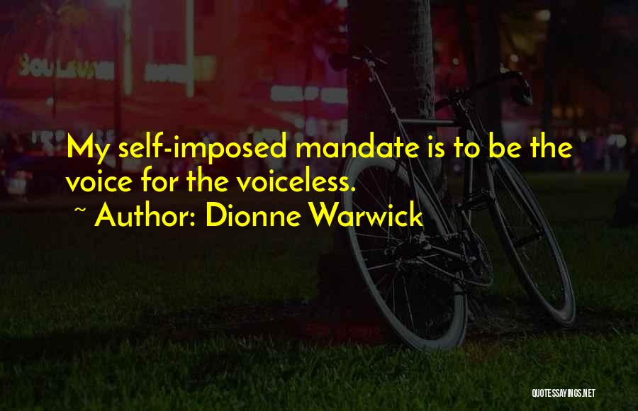Dionne Warwick Quotes: My Self-imposed Mandate Is To Be The Voice For The Voiceless.
