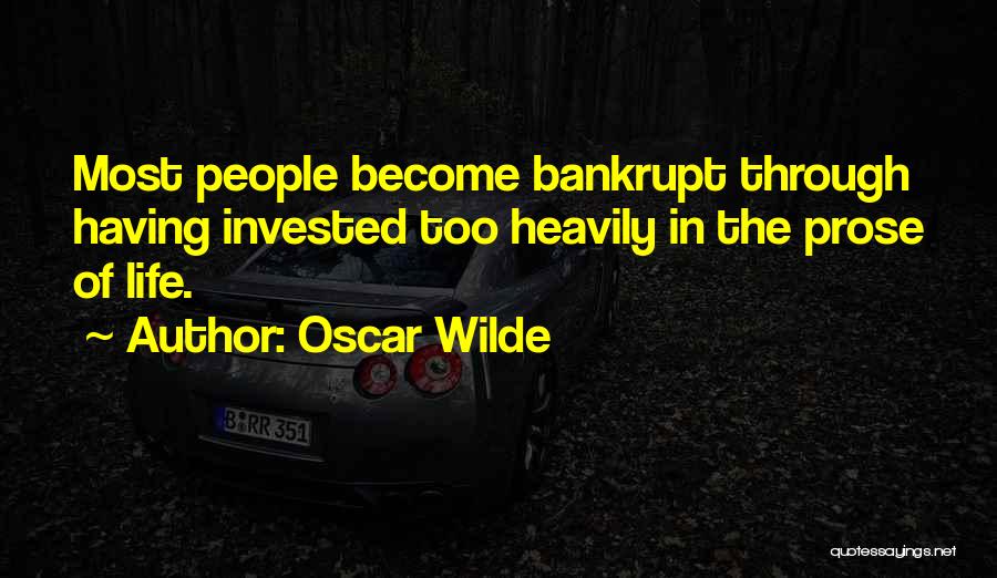 Oscar Wilde Quotes: Most People Become Bankrupt Through Having Invested Too Heavily In The Prose Of Life.