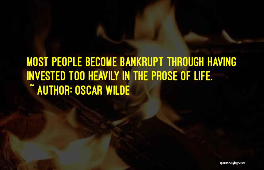 Oscar Wilde Quotes: Most People Become Bankrupt Through Having Invested Too Heavily In The Prose Of Life.