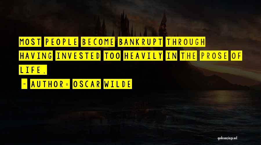 Oscar Wilde Quotes: Most People Become Bankrupt Through Having Invested Too Heavily In The Prose Of Life.