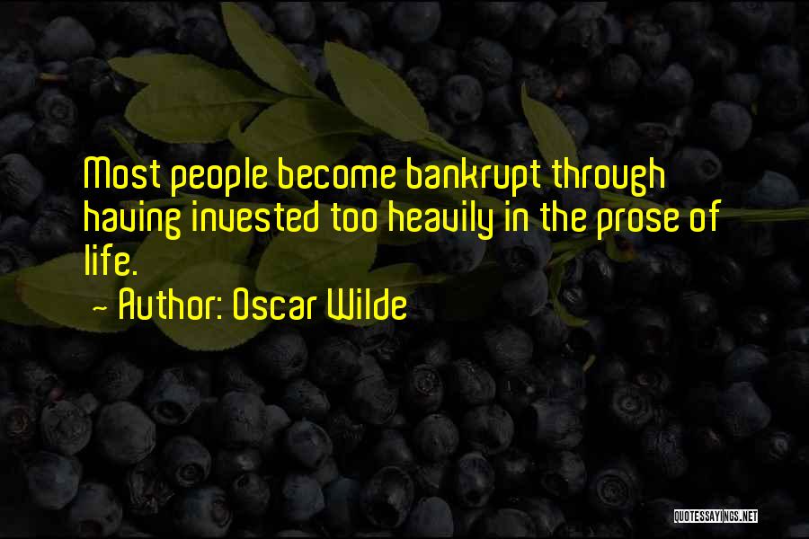 Oscar Wilde Quotes: Most People Become Bankrupt Through Having Invested Too Heavily In The Prose Of Life.