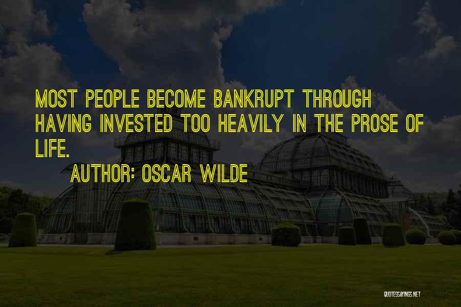 Oscar Wilde Quotes: Most People Become Bankrupt Through Having Invested Too Heavily In The Prose Of Life.
