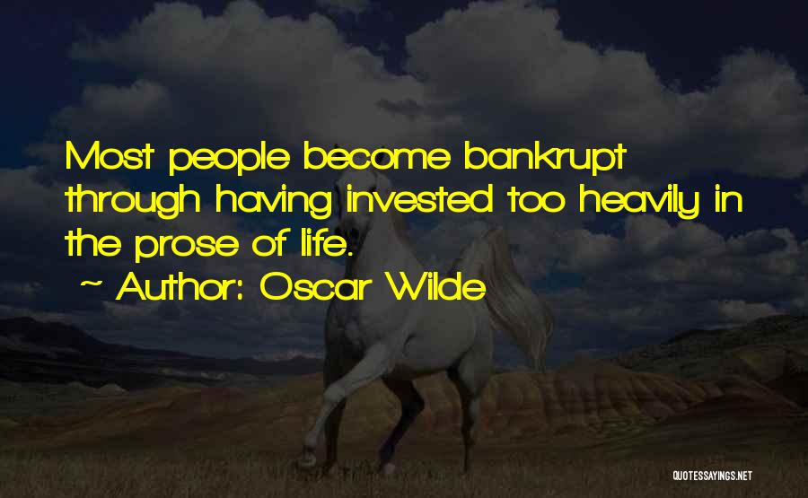 Oscar Wilde Quotes: Most People Become Bankrupt Through Having Invested Too Heavily In The Prose Of Life.