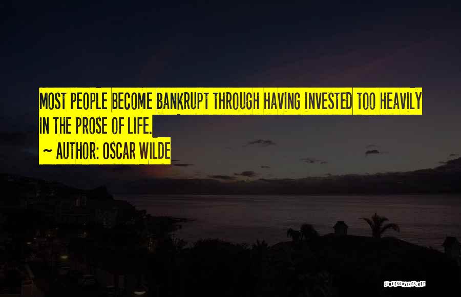 Oscar Wilde Quotes: Most People Become Bankrupt Through Having Invested Too Heavily In The Prose Of Life.