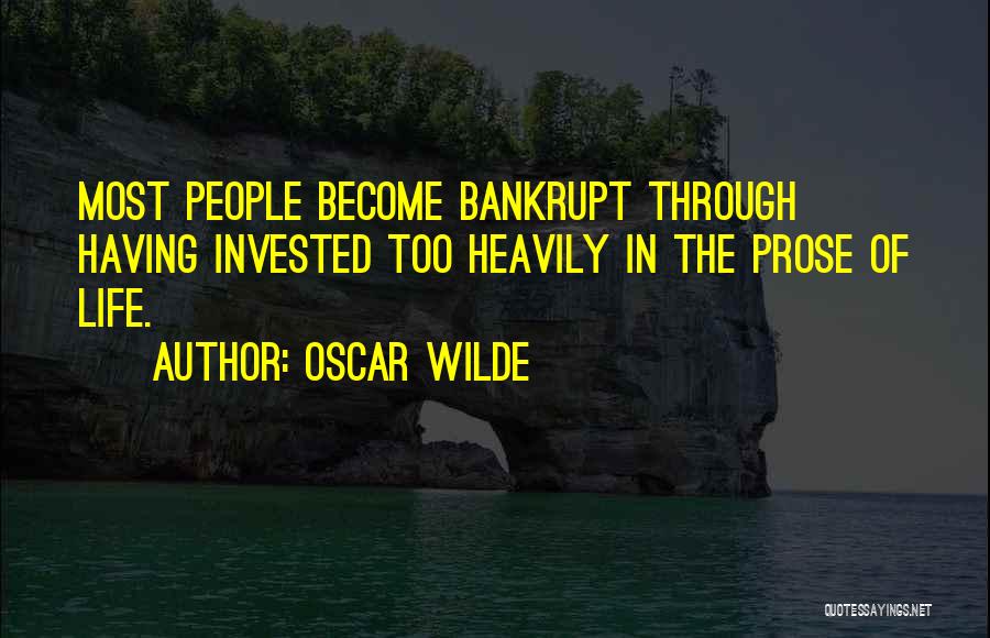 Oscar Wilde Quotes: Most People Become Bankrupt Through Having Invested Too Heavily In The Prose Of Life.