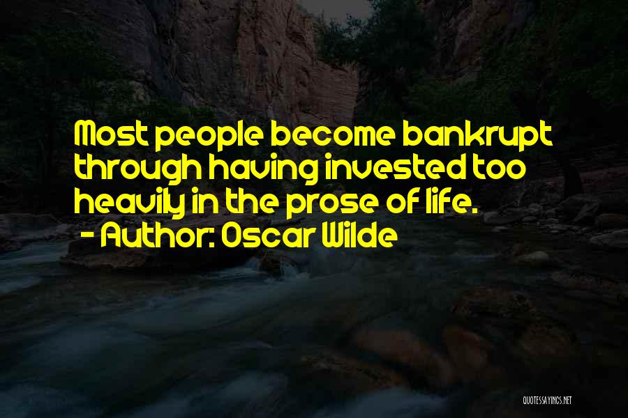 Oscar Wilde Quotes: Most People Become Bankrupt Through Having Invested Too Heavily In The Prose Of Life.