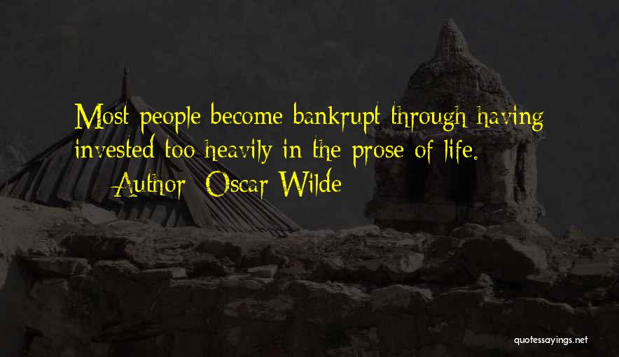 Oscar Wilde Quotes: Most People Become Bankrupt Through Having Invested Too Heavily In The Prose Of Life.