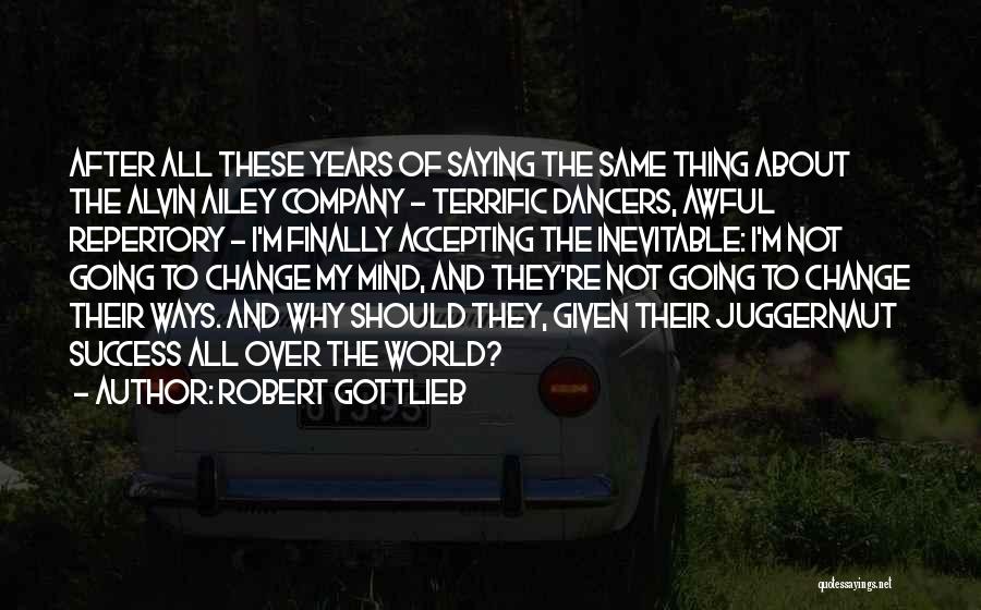 Robert Gottlieb Quotes: After All These Years Of Saying The Same Thing About The Alvin Ailey Company - Terrific Dancers, Awful Repertory -