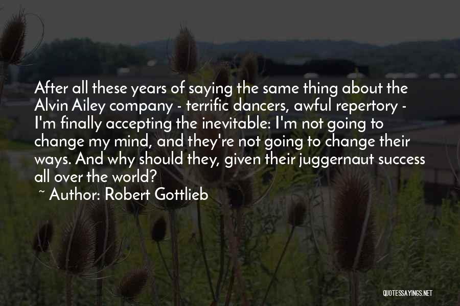 Robert Gottlieb Quotes: After All These Years Of Saying The Same Thing About The Alvin Ailey Company - Terrific Dancers, Awful Repertory -