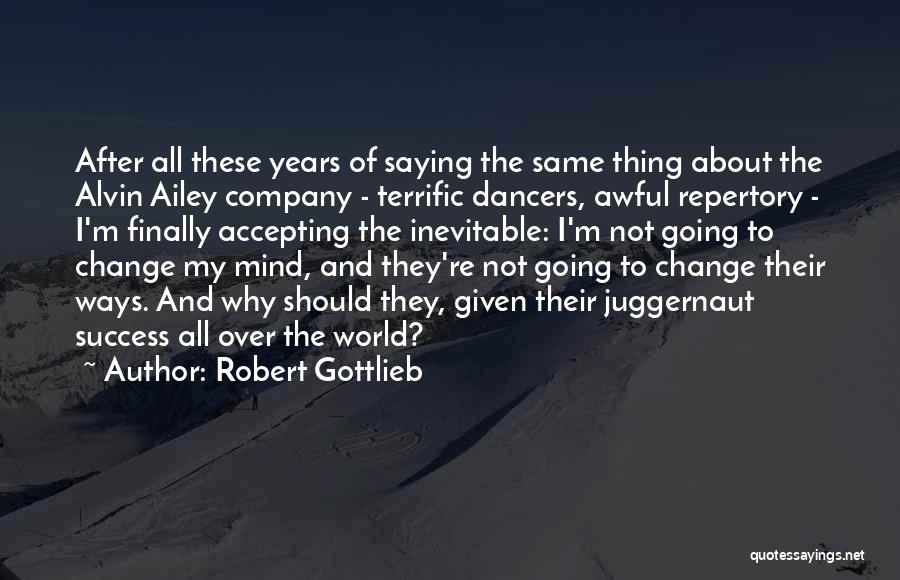 Robert Gottlieb Quotes: After All These Years Of Saying The Same Thing About The Alvin Ailey Company - Terrific Dancers, Awful Repertory -