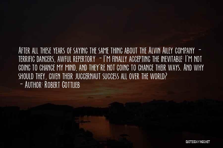 Robert Gottlieb Quotes: After All These Years Of Saying The Same Thing About The Alvin Ailey Company - Terrific Dancers, Awful Repertory -