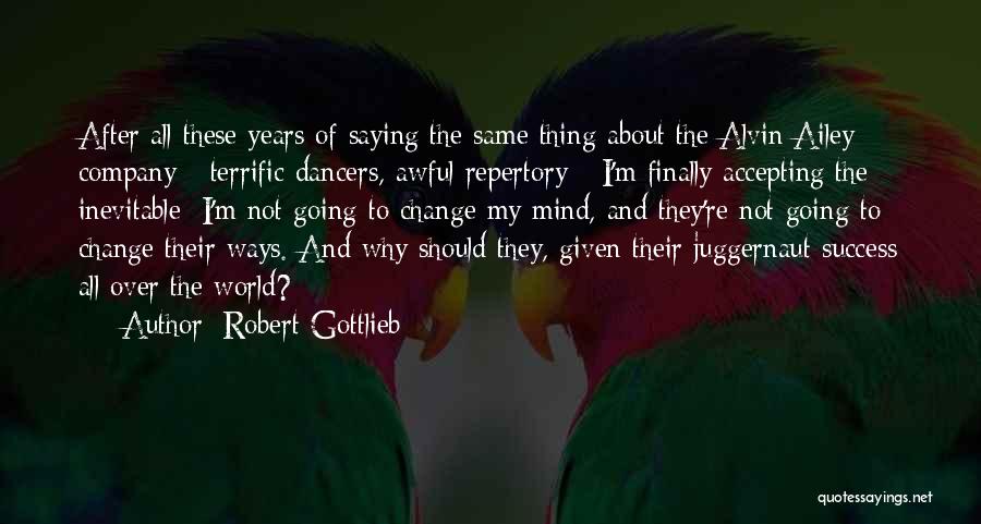 Robert Gottlieb Quotes: After All These Years Of Saying The Same Thing About The Alvin Ailey Company - Terrific Dancers, Awful Repertory -