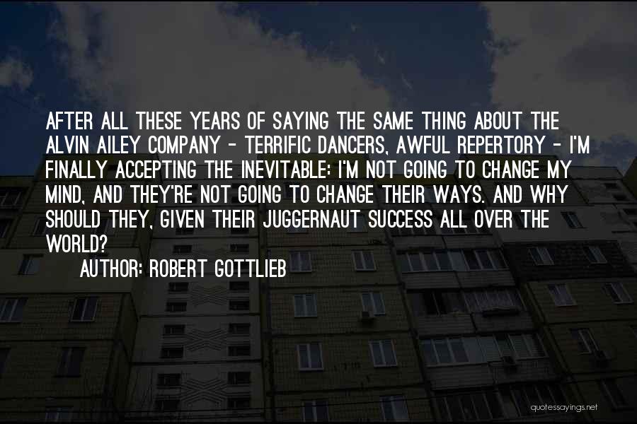 Robert Gottlieb Quotes: After All These Years Of Saying The Same Thing About The Alvin Ailey Company - Terrific Dancers, Awful Repertory -