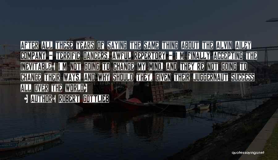 Robert Gottlieb Quotes: After All These Years Of Saying The Same Thing About The Alvin Ailey Company - Terrific Dancers, Awful Repertory -