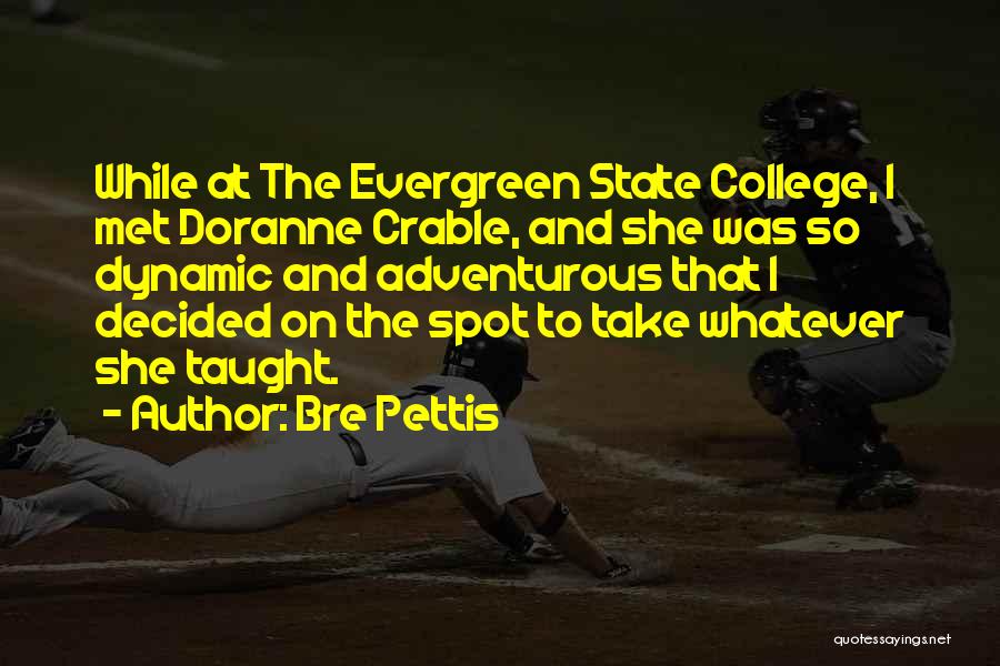 Bre Pettis Quotes: While At The Evergreen State College, I Met Doranne Crable, And She Was So Dynamic And Adventurous That I Decided