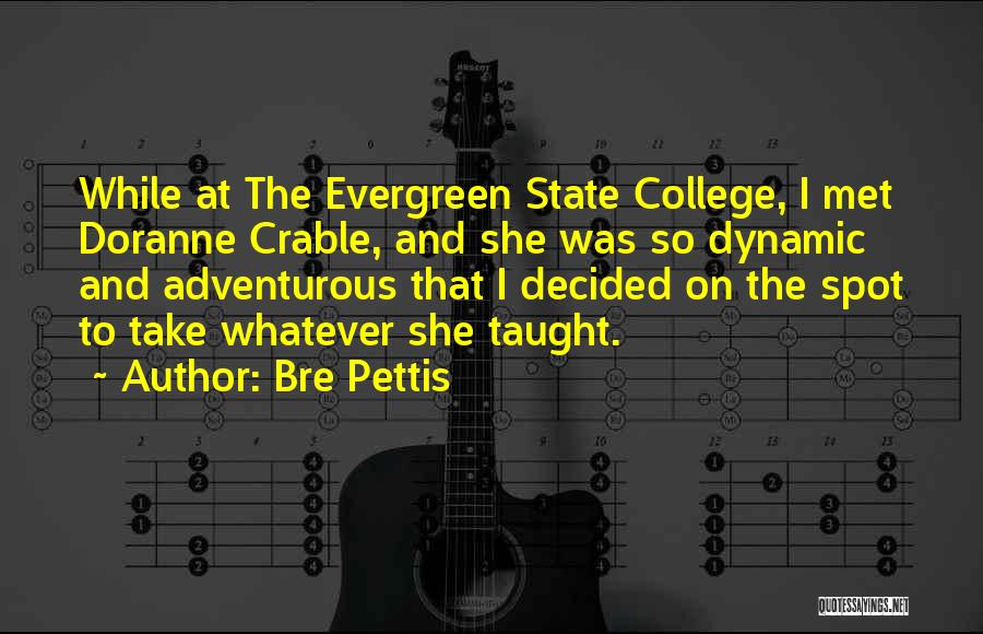Bre Pettis Quotes: While At The Evergreen State College, I Met Doranne Crable, And She Was So Dynamic And Adventurous That I Decided