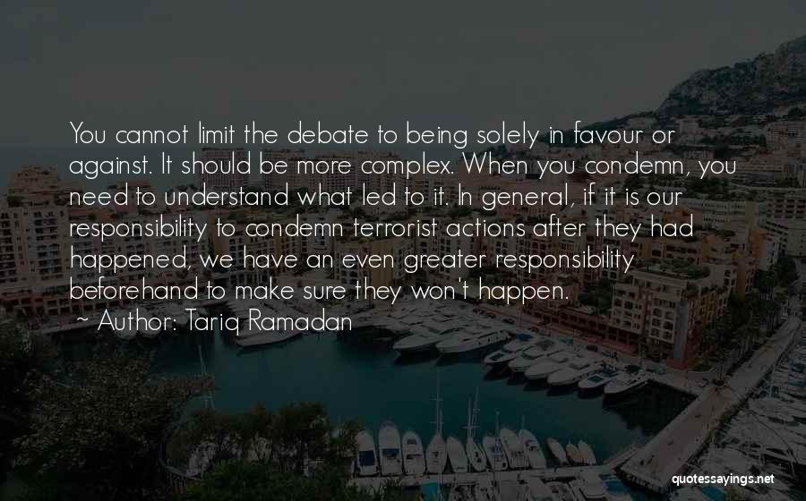 Tariq Ramadan Quotes: You Cannot Limit The Debate To Being Solely In Favour Or Against. It Should Be More Complex. When You Condemn,