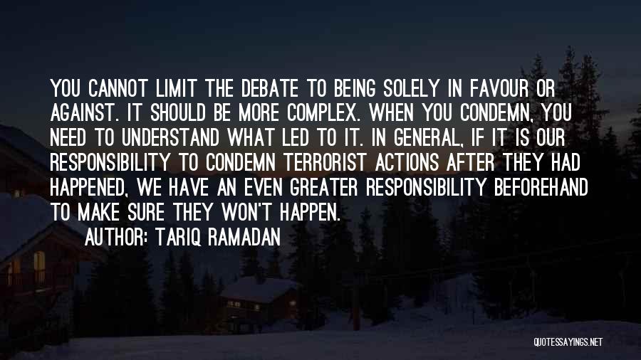 Tariq Ramadan Quotes: You Cannot Limit The Debate To Being Solely In Favour Or Against. It Should Be More Complex. When You Condemn,