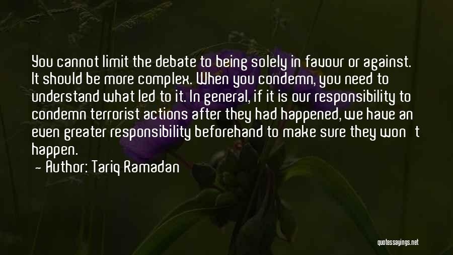 Tariq Ramadan Quotes: You Cannot Limit The Debate To Being Solely In Favour Or Against. It Should Be More Complex. When You Condemn,