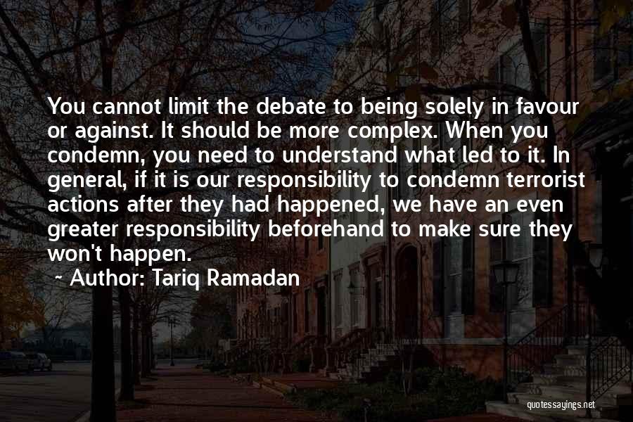 Tariq Ramadan Quotes: You Cannot Limit The Debate To Being Solely In Favour Or Against. It Should Be More Complex. When You Condemn,