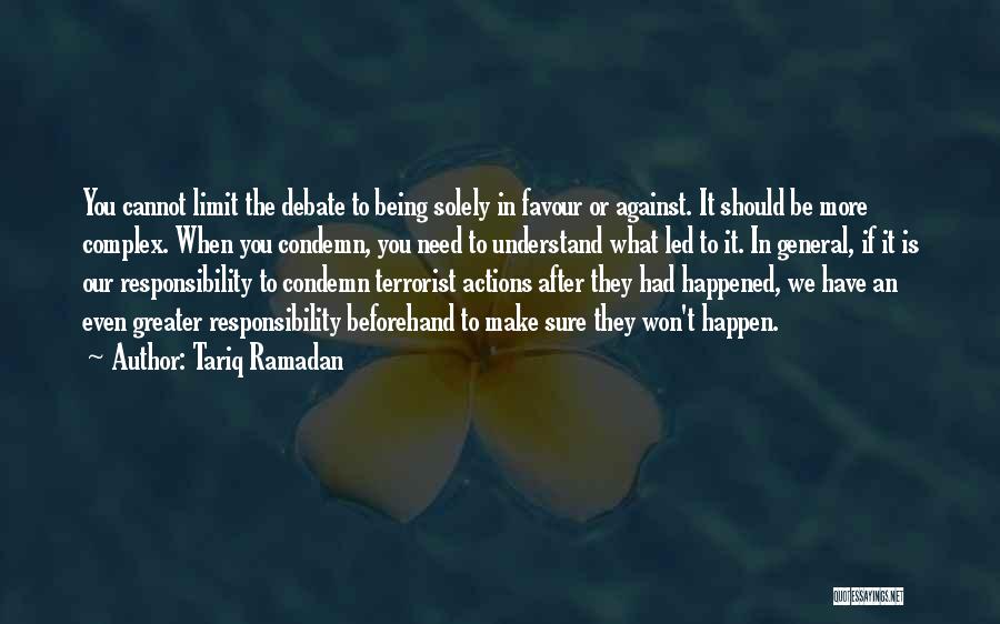 Tariq Ramadan Quotes: You Cannot Limit The Debate To Being Solely In Favour Or Against. It Should Be More Complex. When You Condemn,