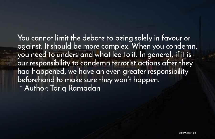 Tariq Ramadan Quotes: You Cannot Limit The Debate To Being Solely In Favour Or Against. It Should Be More Complex. When You Condemn,