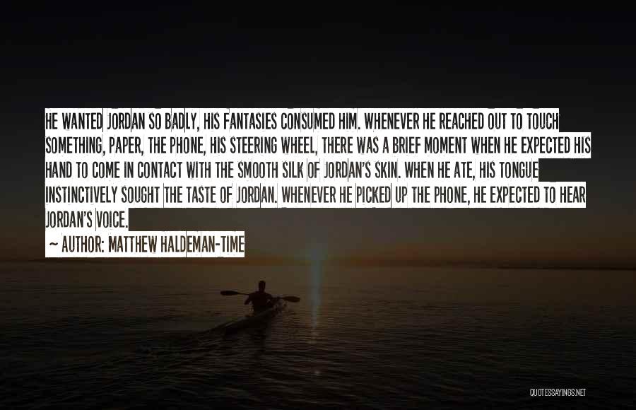 Matthew Haldeman-Time Quotes: He Wanted Jordan So Badly, His Fantasies Consumed Him. Whenever He Reached Out To Touch Something, Paper, The Phone, His