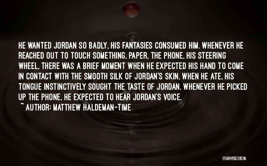 Matthew Haldeman-Time Quotes: He Wanted Jordan So Badly, His Fantasies Consumed Him. Whenever He Reached Out To Touch Something, Paper, The Phone, His