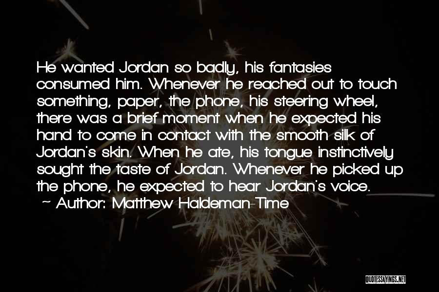 Matthew Haldeman-Time Quotes: He Wanted Jordan So Badly, His Fantasies Consumed Him. Whenever He Reached Out To Touch Something, Paper, The Phone, His