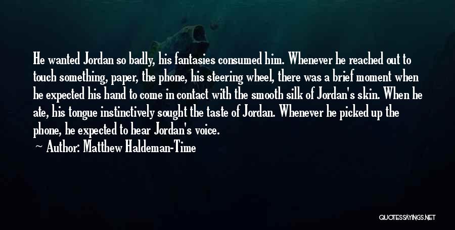 Matthew Haldeman-Time Quotes: He Wanted Jordan So Badly, His Fantasies Consumed Him. Whenever He Reached Out To Touch Something, Paper, The Phone, His