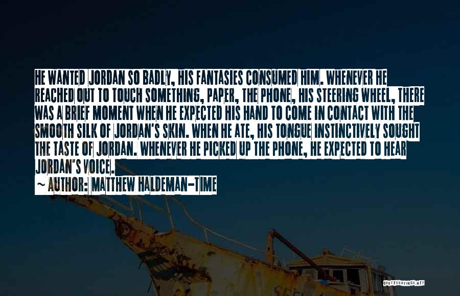 Matthew Haldeman-Time Quotes: He Wanted Jordan So Badly, His Fantasies Consumed Him. Whenever He Reached Out To Touch Something, Paper, The Phone, His