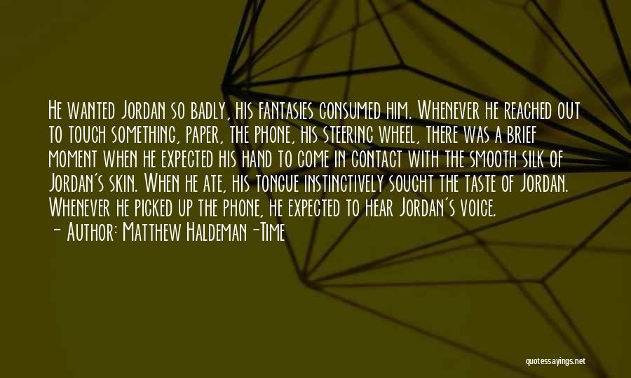 Matthew Haldeman-Time Quotes: He Wanted Jordan So Badly, His Fantasies Consumed Him. Whenever He Reached Out To Touch Something, Paper, The Phone, His