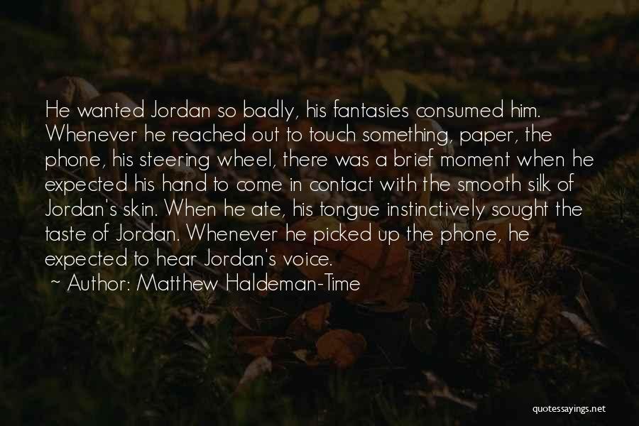Matthew Haldeman-Time Quotes: He Wanted Jordan So Badly, His Fantasies Consumed Him. Whenever He Reached Out To Touch Something, Paper, The Phone, His