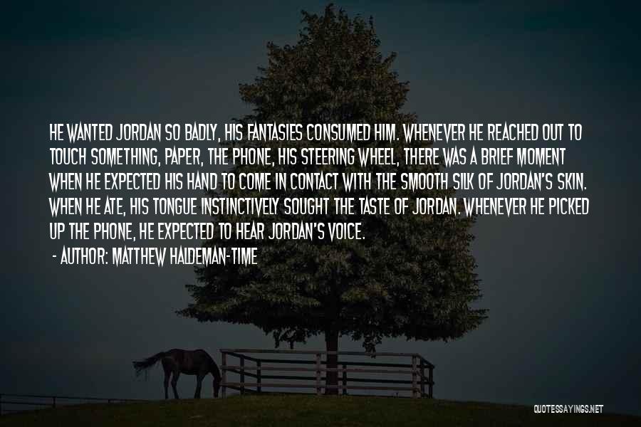 Matthew Haldeman-Time Quotes: He Wanted Jordan So Badly, His Fantasies Consumed Him. Whenever He Reached Out To Touch Something, Paper, The Phone, His