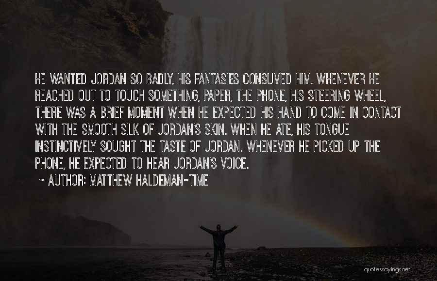 Matthew Haldeman-Time Quotes: He Wanted Jordan So Badly, His Fantasies Consumed Him. Whenever He Reached Out To Touch Something, Paper, The Phone, His