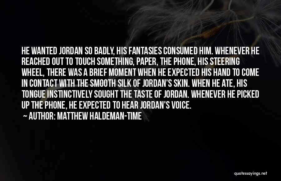 Matthew Haldeman-Time Quotes: He Wanted Jordan So Badly, His Fantasies Consumed Him. Whenever He Reached Out To Touch Something, Paper, The Phone, His