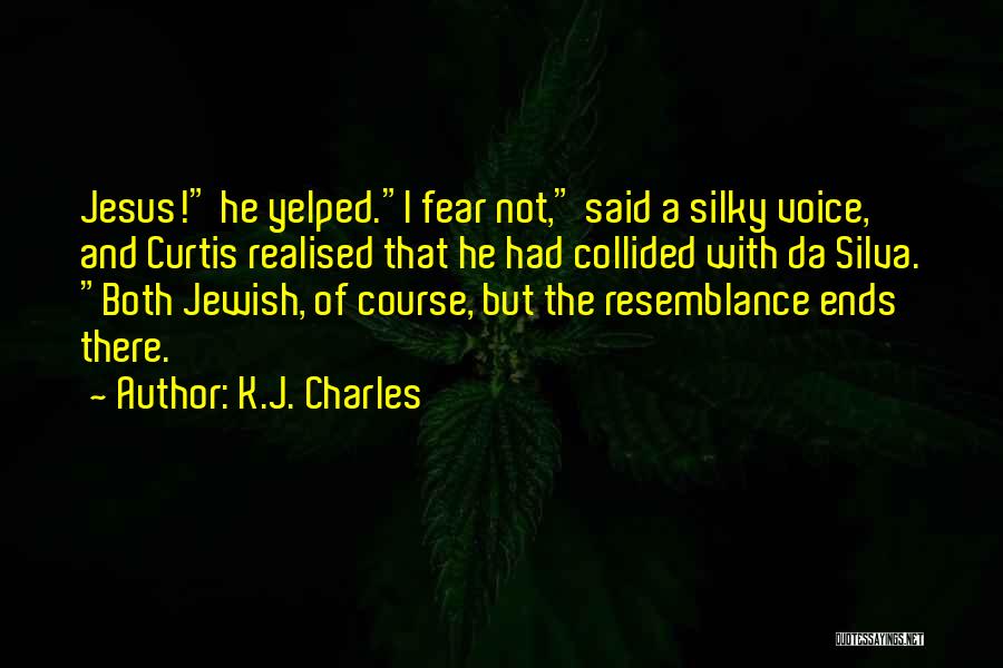 K.J. Charles Quotes: Jesus! He Yelped.i Fear Not, Said A Silky Voice, And Curtis Realised That He Had Collided With Da Silva. Both