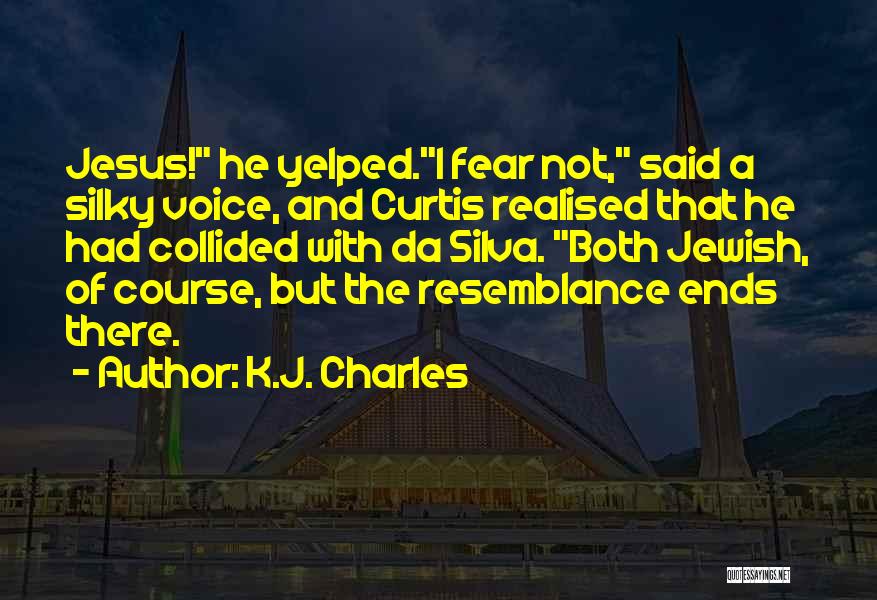 K.J. Charles Quotes: Jesus! He Yelped.i Fear Not, Said A Silky Voice, And Curtis Realised That He Had Collided With Da Silva. Both