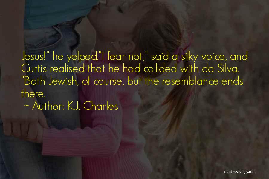 K.J. Charles Quotes: Jesus! He Yelped.i Fear Not, Said A Silky Voice, And Curtis Realised That He Had Collided With Da Silva. Both